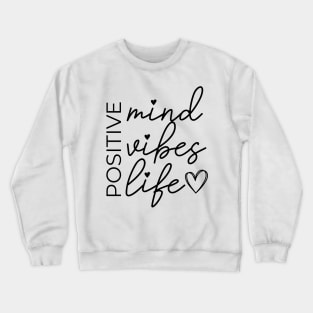 Postive mind, Positive vibes, Positive life Crewneck Sweatshirt